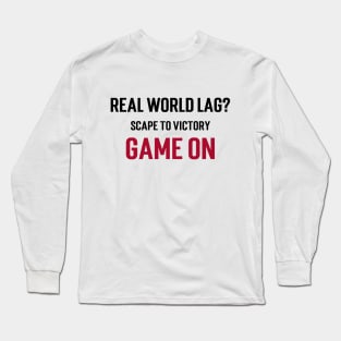 Real world lag? Escape to victory. Game on Long Sleeve T-Shirt